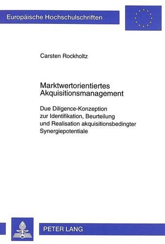 Бумажная книга «Marktwertorientiertes Akquisitionsmanagement: Due Diligence-Konzeption Zur Identifikation, Beurteilung Und Realisation Akquisitionsbedingter Synergiepotentiale», автор Карстен Рокхольц - фото №1