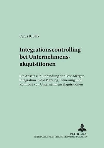 Бумажная книга «Integrationscontrolling Bei Unternehmensakquisitionen: Ein Ansatz Zur Einbindung Der Post-Merger-Integration in Die Planung, Steuerung Und Kontrolle Von Unternehmensakquisitionen», автор Сайрус Барк - фото №1