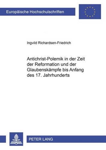 [object Object] «Antichrist-Polemik in Der Zeit Der Reformation Und Der Glaubenskaempfe Bis Anfang Des 17. Jahrhunderts: Argumentation, Form Und Funktion», автор Ингвильд Ричардсен-Фридрих - фото №1
