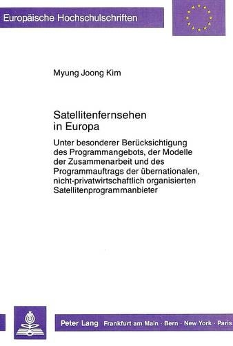 Бумажная книга «Satellitenfernsehen in Europa: Unter Besonderer Beruecksichtigung Des Programmangebots, Der Modelle Der Zusammenarbeit Und Des Programmauftrags Der Uebernationalen, Nicht-Privatwirtschaftlich Organisierten Satellitenprogrammanbieter», автор Мён Чжун Ким - фото №1