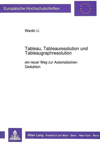 [object Object] «Tableau, Tableauresolution Und Tableaugraphresolution: Ein Neuer Weg Zur Automatischen Deduktion», автор Ванлін Лі - фото №1