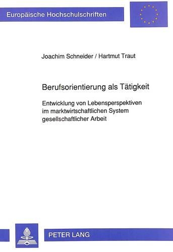 Бумажная книга «Berufsorientierung ALS Taetigkeit: Entwicklung Von Lebensperspektiven Im Marktwirtschaftlichen System Gesellschaftlicher Arbeit», авторов Хартмут Траут, Йоахим Шнайдер - фото №1