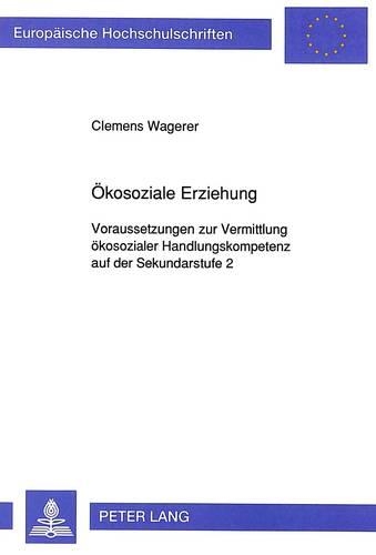 Бумажная книга «Oekosoziale Erziehung: Voraussetzungen Zur Vermittlung Oekosozialer Handlungskompetenz Auf Der Sekundarstufe 2», автор Клеменс Вагерер - фото №1