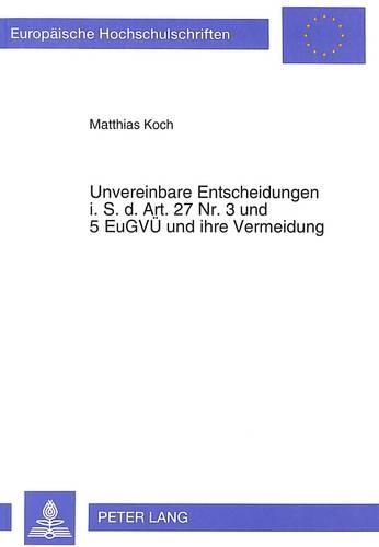 Бумажная книга «Unvereinbare Entscheidungen I.S.D. Art. 27 Nr. 3- Und 5 Eugvue Und Ihre Vermeidung: Und 5 Eugvue Und Ihre Vermeidung», автор Маттиас Кох - фото №1