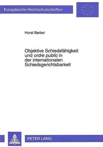 Паперова книга «Objektive Schiedsfaehigkeit Und «Ordre Public» in Der Internationalen Schiedsgerichtsbarkeit», автор Хорст Барбер - фото №1
