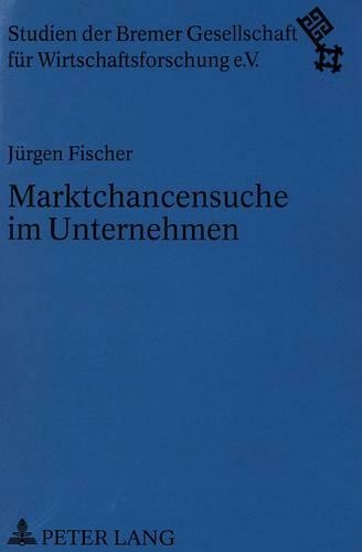 Бумажная книга «Marktchancensuche Im Unternehmen: Konzeptionelle Ansaetze Zur Systematischen Identifikation, Evaluierung Und Nutzung Von Marktchancen Im Unternehmen», автор Юрген Фишер - фото №1