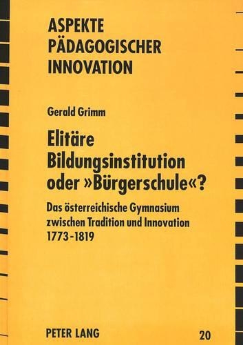 Бумажная книга «Elitaere Bildungsinstitution Oder «Buergerschule»?: Das Oesterreichische Gymnasium Zwischen Tradition Und Innovation 1773 - 1819», автор Джеральд Гримм - фото №1