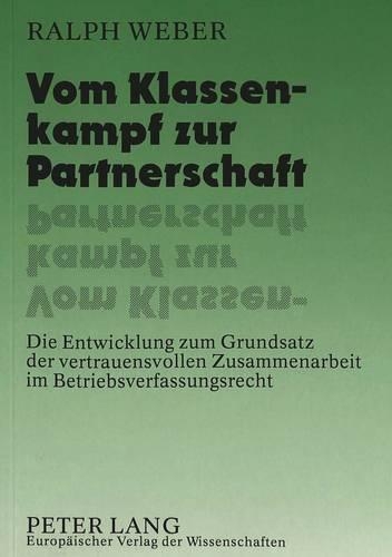 Бумажная книга «Vom Klassenkampf Zur Partnerschaft: Die Entwicklung Zum Grundsatz Der Vertrauensvollen Zusammenarbeit Im Betriebsverfassungsrecht», автор Ральф Вебер - фото №1