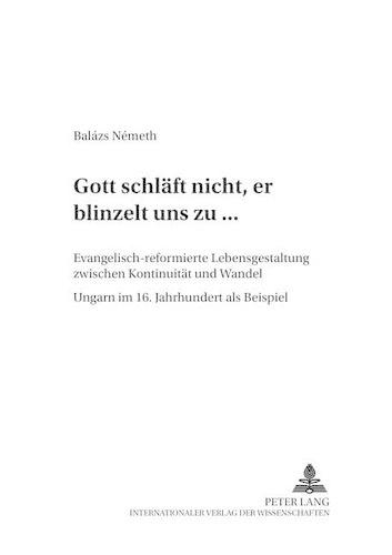 Бумажная книга ««Gott Schlaeft Nicht, Er Blinzelt Uns Zu...»: Evangelisch-Reformierte Lebensgestaltung Zwischen Kontinuitaet Und Wandel - Ungarn Im 16. Jahrhundert ALS Beispiel», автор Балаж Немет - фото №1
