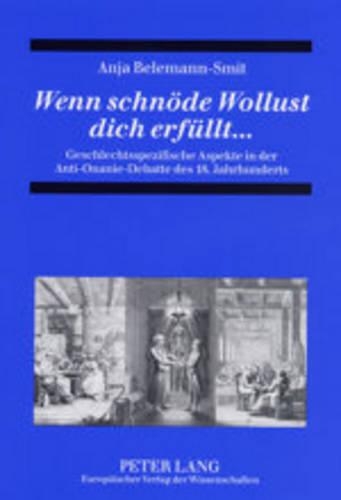 Бумажная книга «Wenn Schnoede Wollust Dich Erfuellt...: Geschlechtsspezifische Aspekte in Der Anti-Onanie-Debatte Des 18. Jahrhunderts», автор Аня Кристина Белеманн-Смит - фото №1