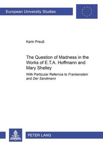 Бумажная книга «The Question of Madness in the Works of E.T.A. Hoffmann and Mary Shelley: With Particular Reference to "Frankenstein" and "Der Sandmann"», автор Карин Преус - фото №1