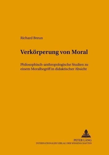 Бумажная книга «Verkoerperung Von Moral: Philosophisch-Anthropologische Studien Zu Einem Moralbegriff in Didaktischer Absicht», автор Ричард Бреун - фото №1