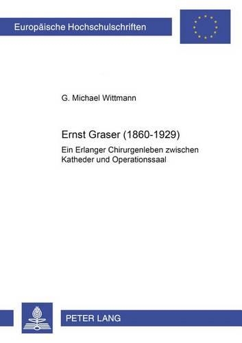 Бумажная книга «Ernst Graser (1860-1929): Ein Erlanger Chirurgenleben Zwischen Katheder Und Operationssaal», автор Г. Майкл Виттманн - фото №1