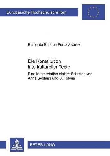 Бумажная книга «Die Konstitution Interkultureller Texte: Eine Interpretation Einiger Schriften Von Anna Seghers Und B. Traven», автор Бернардо Энрике Перес Альварес - фото №1