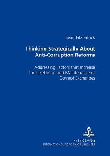 Паперова книга «Thinking Strategically About Anti-Corruption Reforms: Addressing Factors That Increase the Likelihood and Maintenance of Corrupt Exchanges», автор Шон Фіцпатрік - фото №1