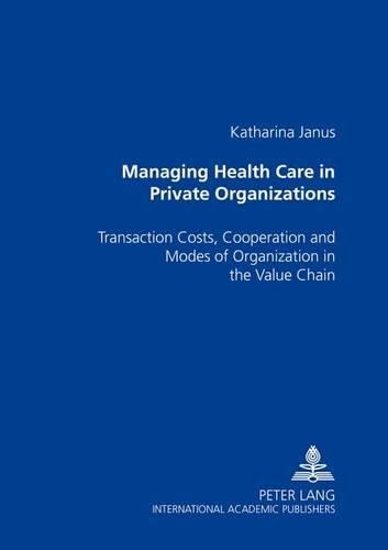 Бумажная книга «Managing Health Care in Private Organizations: Transaction Costs, Cooperation and Modes of Organization in the Value Chain», автор Катарина Янус - фото №1