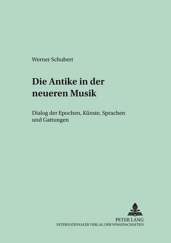 Паперова книга «Die Antike in Der Neueren Musik: Dialog Der Epochen, Kuenste, Sprachen Und Gattungen», автор Вернер Шуберт - фото №1