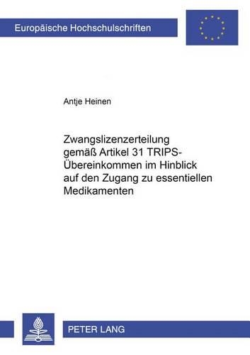 Паперова книга «Zwangslizenzerteilung Gemaeß Artikel 31 Trips-Uebereinkommen Im Hinblick Auf Den Zugang Zu Essentiellen Medikamenten», автор Антьє Хайнен - фото №1