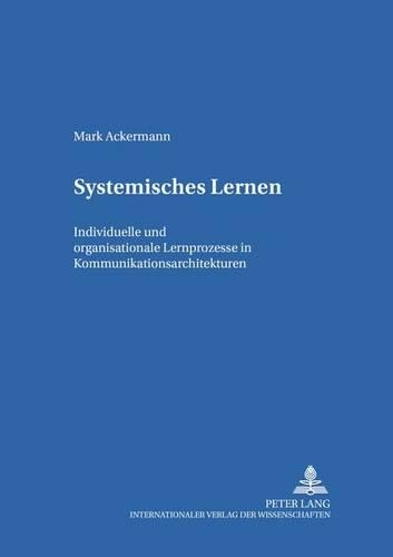 Паперова книга «Systemisches Lernen: Individuelle Und Organisationale Lernprozesse in Kommunikationsarchitekturen», автор Марк Акерманн - фото №1