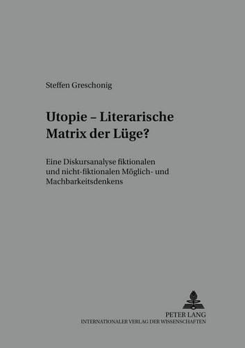 Бумажная книга «Utopie - Literarische Matrix Der Luege?: Eine Diskursanalyse Fiktionalen Und Nicht-Fiktionalen Moeglich- Und Machbarkeitsdenkens», автор Штеффен Грешониг - фото №1