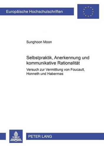 Paper book «Selbstpraktik, Anerkennung Und Kommunikative Rationalitaet: Versuch Zur Vermittlung Von Foucault, Honneth Und Habermas», author Sunghoon Moon - фото №1