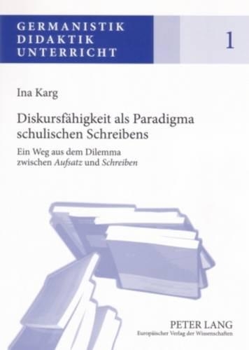 Бумажная книга «Diskursfaehigkeit ALS Paradigma Schulischen Schreibens: Ein Weg Aus Dem Dilemma Zwischen «Aufsatz» Und «Schreiben»», автор Ина Карг - фото №1