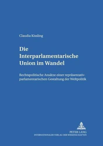 Бумажная книга «Die Interparlamentarische Union Im Wandel: Rechtspolitische Ansaetze Einer Repraesentativ-Parlamentarischen Gestaltung Der Weltpolitik», автор Клаудия Кисслинг - фото №1
