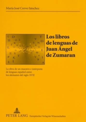 [object Object] «Los Libros de Lenguas de Juan Ángel de Zumaran: La Obra de Un Maestro E Intérprete de Lenguas Español Entre Los Alemanes del Siglo XVII», автор Марія Хосе Корво Санчес - фото №1