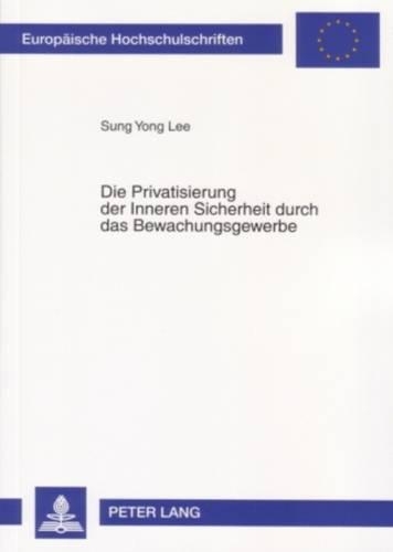 Paper book «Die Privatisierung Der Inneren Sicherheit Durch Das Bewachungsgewerbe: Unter Besonderer Beruecksichtigung Des Rechtsvergleichs Zwischen Deutschland Und Suedkorea», author Sung Yong Lee - фото №1
