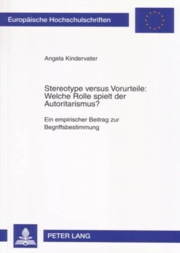 Бумажная книга «Stereotype Versus Vorurteile: Welche Rolle Spielt Der Autoritarismus?: Ein Empirischer Beitrag Zur Begriffsbestimmung», автор Анжела Киндерватер - фото №1