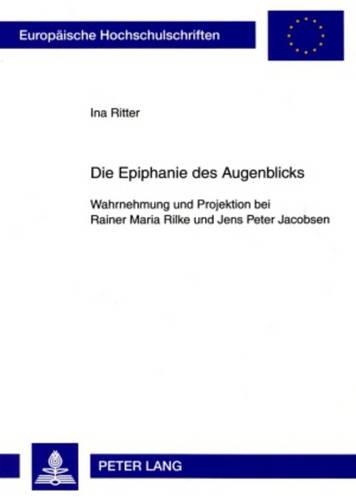 Бумажная книга «Die Epiphanie Des Augenblicks: Wahrnehmung Und Projektion Bei Rainer Maria Rilke Und Jens Peter Jacobsen», автор Ина Риттер - фото №1