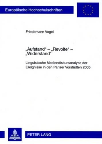 Бумажная книга ««Aufstand» - «Revolte» - «Widerstand»: Linguistische Mediendiskursanalyse Der Ereignisse in Den Pariser Vorstaedten 2005. Mit Einem Vorwort Von Prof. Dr. Ekkehard Felder», автор Фридеманн Фогель - фото №1