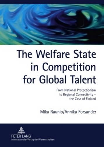 Paper book «The Welfare State in Competition for Global Talent: From National Protectionism to Regional Connectivity – the Case of Finland- Foreign ICT and Bioscience Experts in Finland», authors Annika Forsander, Mika Raunio - фото №1