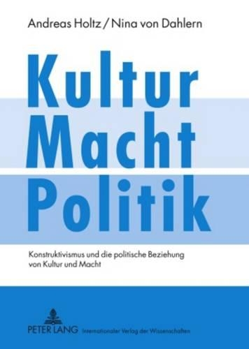 Бумажная книга «Kultur - Macht - Politik: Konstruktivismus Und Die Politische Beziehung Von Kultur Und Macht», авторов Андреас Хольц, Нина фон Далерн - фото №1