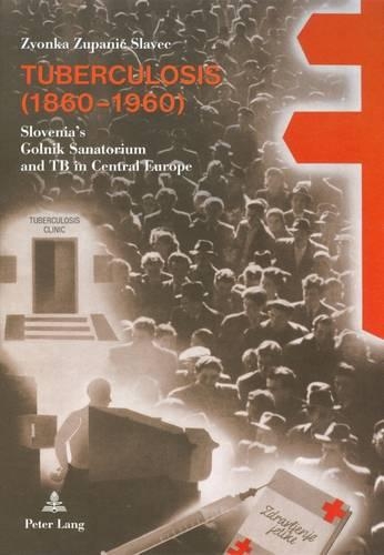 Бумажная книга «Tuberculosis (1860-1960): Slovenia’s Golnik Sanatorium and TB in Central Europe», автор Звонка Зупанич Славец - фото №1