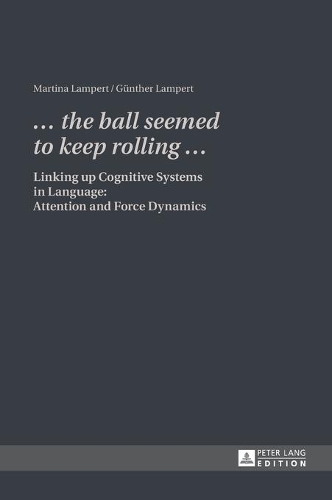[object Object] ««… the ball seemed to keep rolling …»: Linking up Cognitive Systems in Language: Attention and Force Dynamics», авторів Ґюнтер Ламперт, Мартіна Ламперт - фото №1