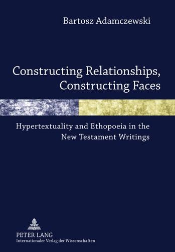 Бумажная книга «Constructing Relationships, Constructing Faces: Hypertextuality and Ethopoeia in the New Testament Writings», автор Бартош Адамчевски - фото №1
