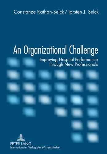 Бумажная книга «An Organizational Challenge: Improving Hospital Performance through New Professionals», авторов Констанца Катан-Сельк, Торстен Дж. Селк - фото №1