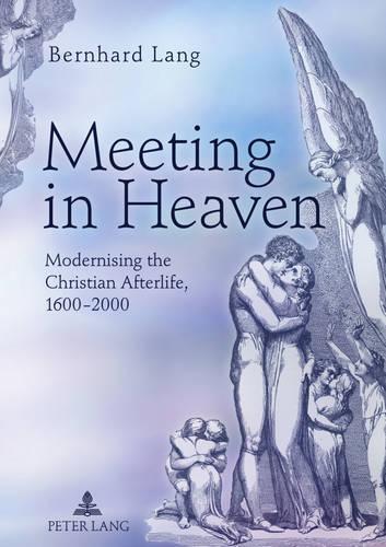 Бумажная книга «Meeting in Heaven: Modernising the Christian Afterlife, 1600 -2000», автор Бернхард Ланг - фото №1