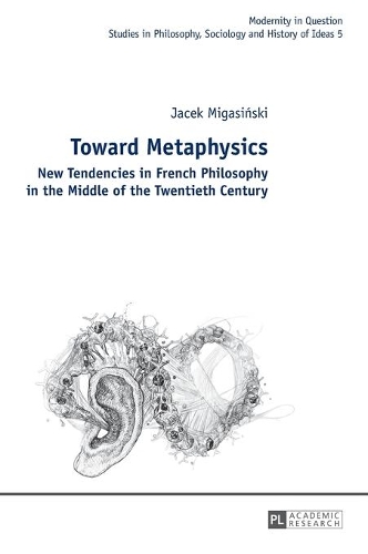 Бумажная книга «Toward Metaphysics: New Tendencies in French Philosophy in the Middle of the Twentieth Century», автор Яцек Мигасиньски - фото №1