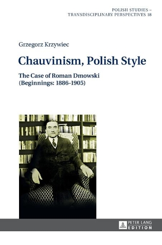 Бумажная книга «Chauvinism, Polish Style: The Case of Roman Dmowski (Beginnings: 1886–1905)», автор Гжегож Кшивец - фото №1