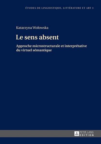 [object Object] «Le Sens Absent: Approche Microstructurale Et Interprétative Du Virtuel Sémantique», автор Катажина Воловска - фото №1