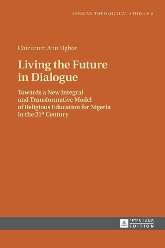 Бумажная книга «Living the Future in Dialogue: Towards a New Integral and Transformative Model of Religious Education for Nigeria in the 21 st  Century», автор Чизурум Энн Угбор - фото №1