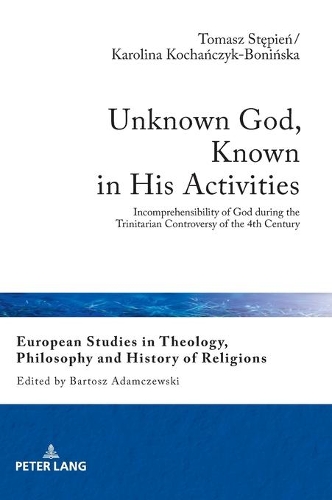 Бумажная книга «Unknown God, Known in His Activities: Incomprehensibility of God during the Trinitarian Controversy of the 4th Century», авторов Каролина Коханчик-Бониньска, Томаш Степин - фото №1