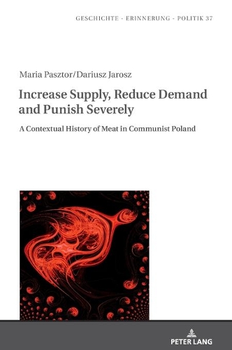 Бумажная книга «Increase Supply, Reduce Demand and Punish Severely: A Contextual History of Meat in Communist Poland», авторов Дариуш Ярош, Мария Паштор - фото №1