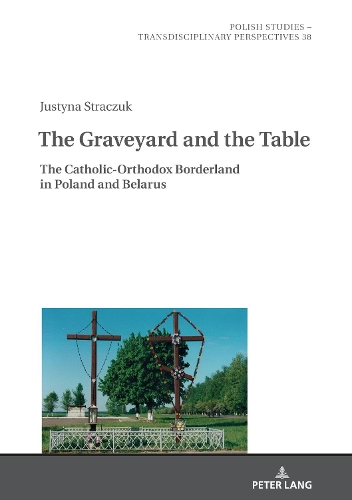 Бумажная книга «The Graveyard and the Table: The Catholic-Orthodox Borderland in Poland and Belarus», автор Юстина Страчук - фото №1