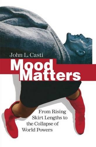 Бумажная книга «Mood Matters: From Rising Skirt Lengths to the Collapse of World Powers», автор Джон Л. Касти - фото №1