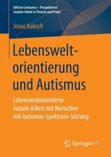 Бумажная книга «Lebensweltorientierung und Autismus: Lebensweltorientierte Soziale Arbeit mit Menschen mit Autismus-Spektrum-Störung», автор Йонас Кабш - фото №1