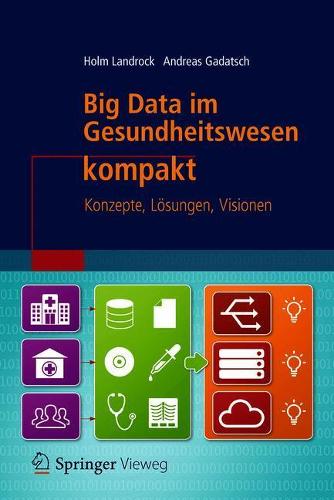 Бумажная книга «Big Data im Gesundheitswesen kompakt: Konzepte, Lösungen, Visionen», авторов Андреас Гадатш, Хольм Ландрок - фото №1