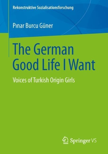 Бумажная книга «The German Good Life I Want: Voices of Turkish Origin Girls», автор Пинар Бурчу Гюнер - фото №1